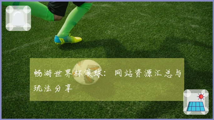 畅游世界杯滚球：网站资源汇总与玩法分享
